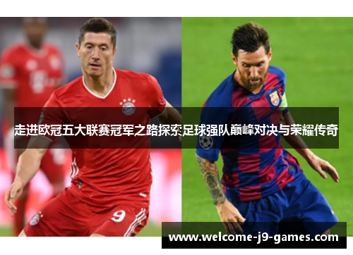 走进欧冠五大联赛冠军之路探索足球强队巅峰对决与荣耀传奇