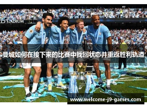 曼城如何在接下来的比赛中找回状态并重返胜利轨道