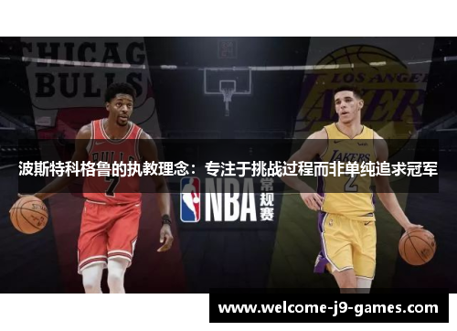 波斯特科格鲁的执教理念：专注于挑战过程而非单纯追求冠军