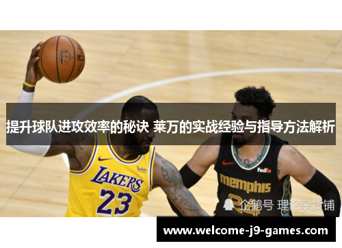 提升球队进攻效率的秘诀 莱万的实战经验与指导方法解析
