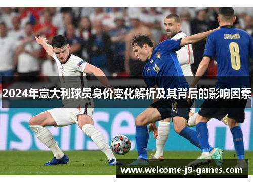 2024年意大利球员身价变化解析及其背后的影响因素