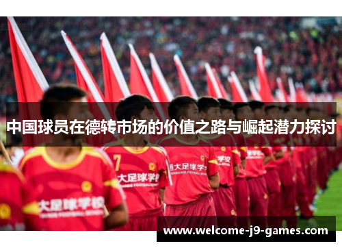 中国球员在德转市场的价值之路与崛起潜力探讨