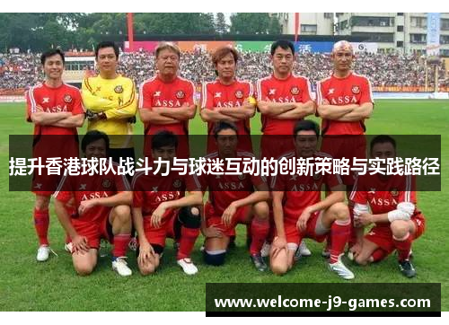提升香港球队战斗力与球迷互动的创新策略与实践路径