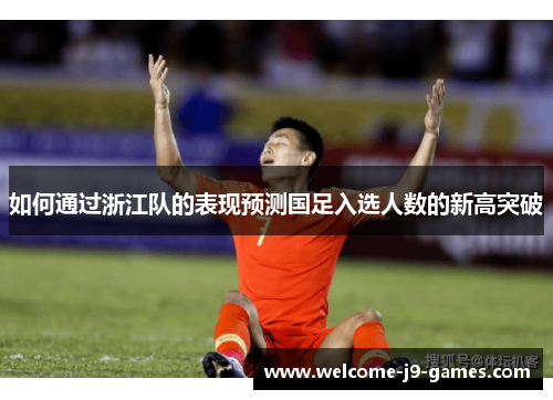 如何通过浙江队的表现预测国足入选人数的新高突破