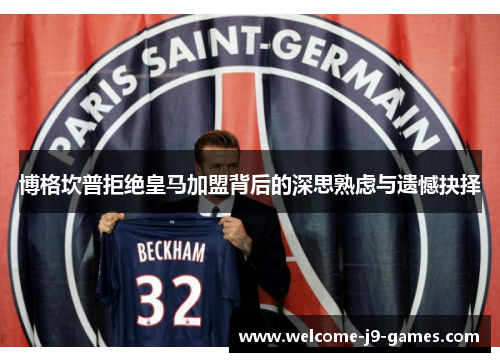 博格坎普拒绝皇马加盟背后的深思熟虑与遗憾抉择 博格坎普拒绝皇马加盟背后的深思熟虑与遗憾抉择