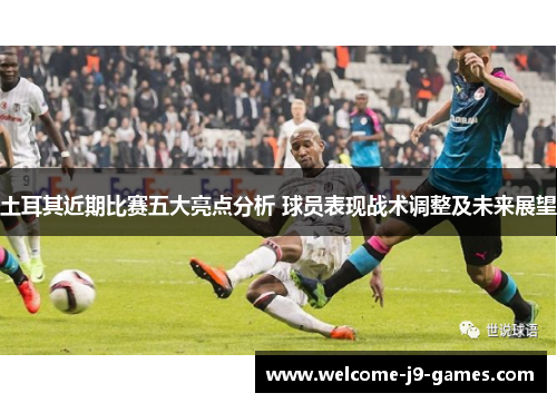 土耳其近期比赛五大亮点分析 球员表现战术调整及未来展望 土耳其近期比赛五大亮点分析 球员表现战术调整及未来展望