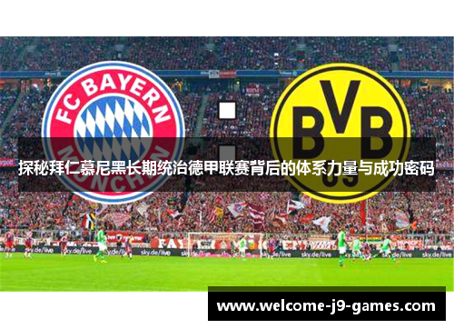 探秘拜仁慕尼黑长期统治德甲联赛背后的体系力量与成功密码