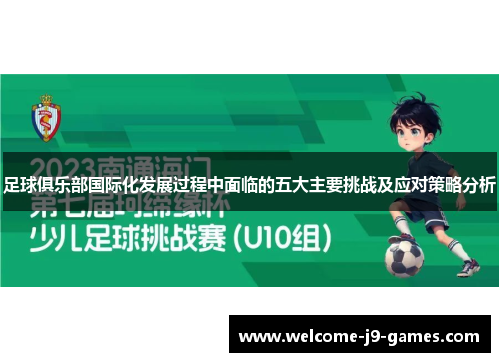 足球俱乐部国际化发展过程中面临的五大主要挑战及应对策略分析 足球俱乐部国际化发展过程中面临的五大主要挑战及应对策略分析