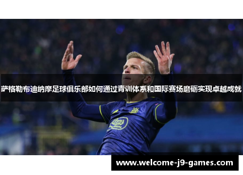萨格勒布迪纳摩足球俱乐部如何通过青训体系和国际赛场磨砺实现卓越成就 萨格勒布迪纳摩足球俱乐部如何通过青训体系和国际赛场磨砺实现卓越成就