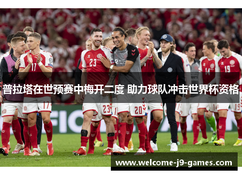 普拉塔在世预赛中梅开二度 助力球队冲击世界杯资格 普拉塔在世预赛中梅开二度 助力球队冲击世界杯资格