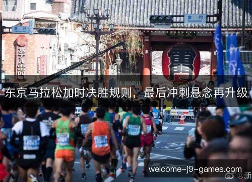 东京马拉松加时决胜规则,最后冲刺悬念再升级 东京马拉松加时决胜规则,最后冲刺悬念再升级